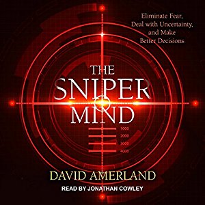 The Sniper Mind Eliminate Fear, Deal with Uncertainty, and Make Better Decisions [Audiobook]
