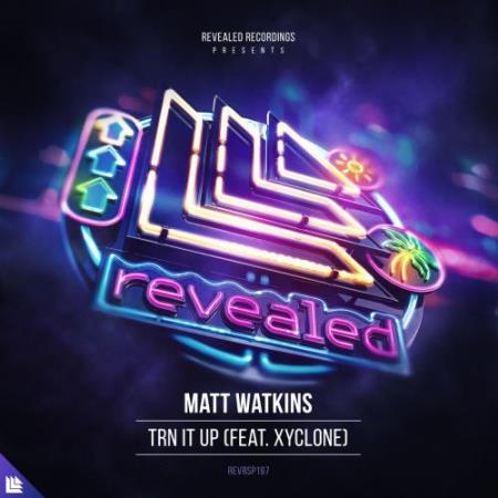 Matt Watkins & Xyclone - TRN IT UP (2018)