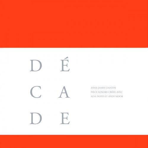 (Experimental, Minimal, Electronic, Spoken Word) [CD] Anne-James Chaton with Alva Noto & Andy Moor - Décade - 2012, FLAC (tracks+.cue), lossless