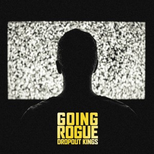 Dropout Kings - Going Rogue [Single] (2018)