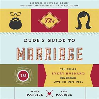 The Dude's Guide to Marriage Ten Skills Every Husband Must Develop to Love His Wife Well [Audiobook]