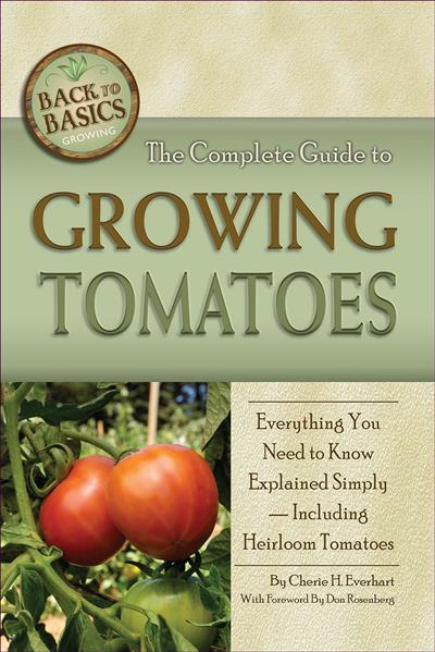 The Complete Guide to Growing Tomatoes (Back to Basics Growing)