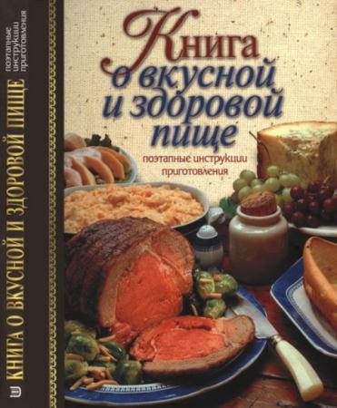 Борисова А.В. - Книга о вкусной и здоровой пище. Поэтапные инструкции приготовления (2005)